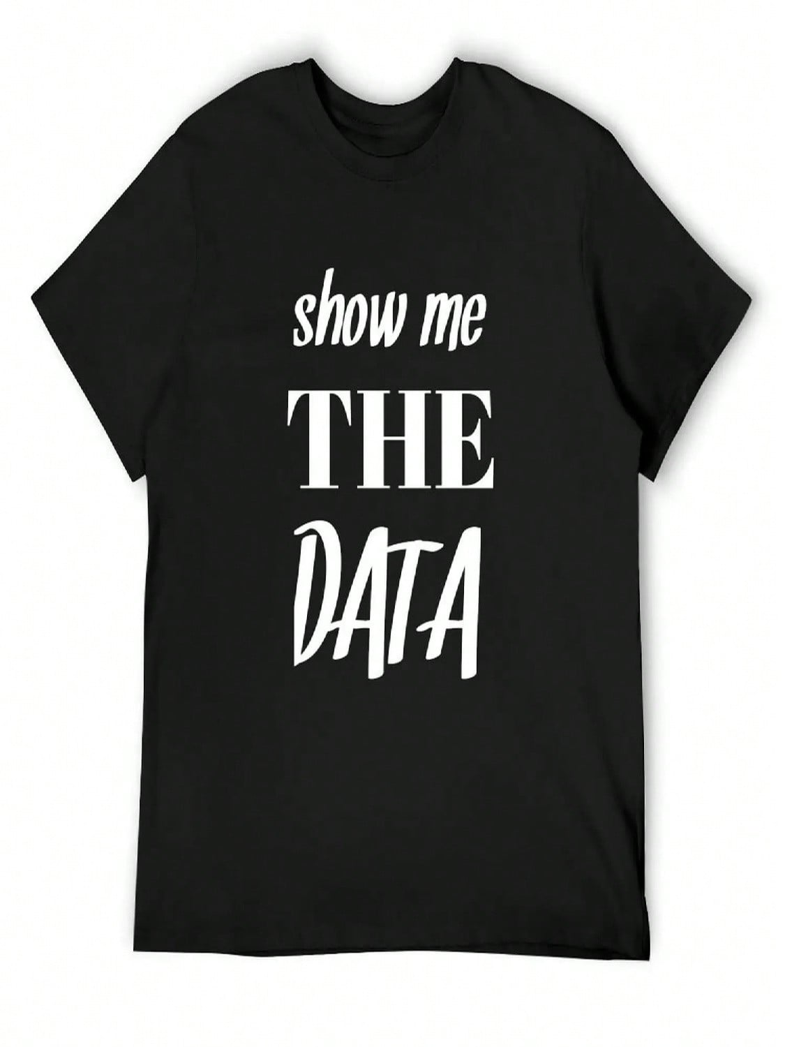 Show Me The Data T-Shirt Funny Gifts Custom T Shirt Graphic Tee Shirt Topping unisex Tall T Shirts S разноцветный