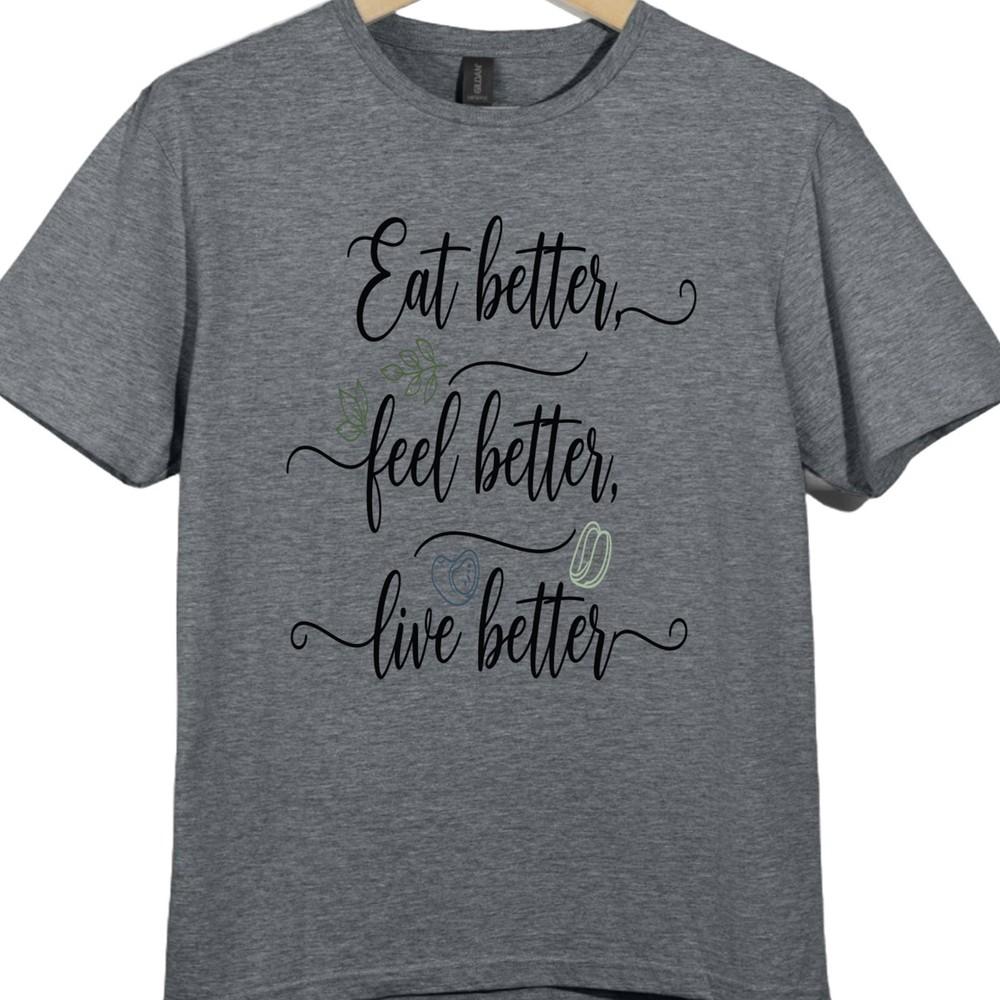 Motivational Health Quote T Shirt Eat Better Feel Better Live Better Tee