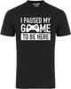 I Paused My Game To Be Here Gamer Player Funny Graphic Tee Shirt