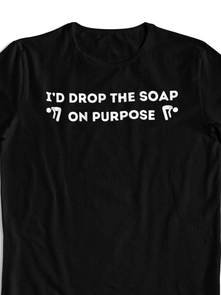 Drop The Soap Gag Gift Unhinged T Shirt WeirdCore Offensive Tee Hilarious Joke Gag Gift Inappropriate Apparel Cursed Tee- Sarcastic Bathroom Humor Tee