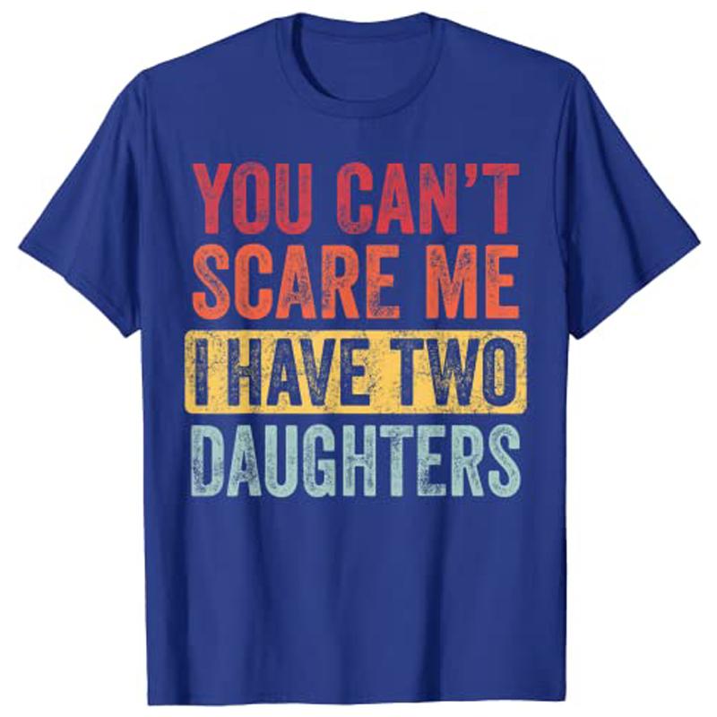 You Cant Scare Me I Have Two Daughters Retro Funny Dad Gift TShirt Customized Products Y2k Letters Printed Joke Sayings Tee