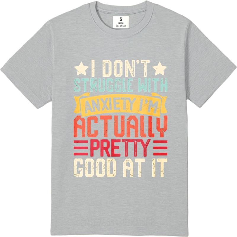 Big Size Summer Man tshirt I Dont Struggle With Anxiety Im Actually Pretty Good At It Short Sleeve Workout O Neck Tee Shirt
