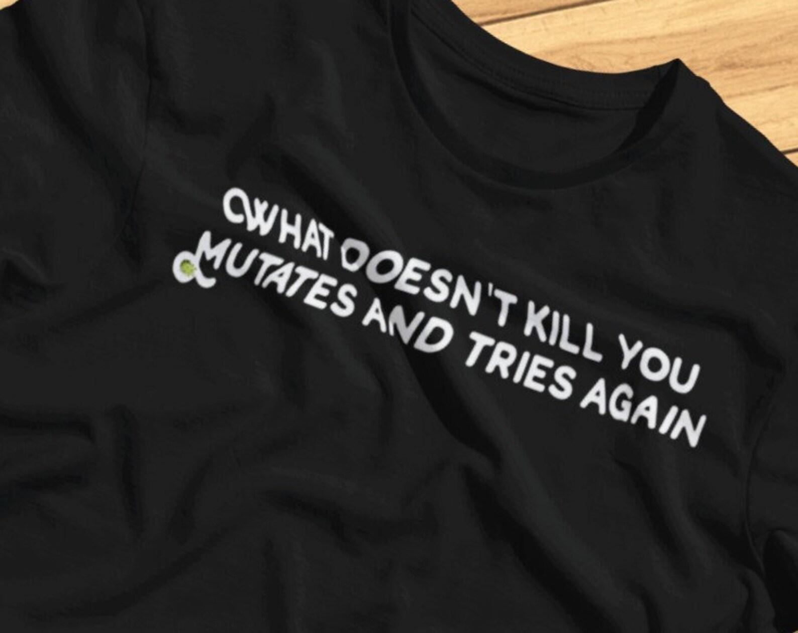 What Doesn t Kill You Mutates And Tries Again - Funny Viral Mutation - T-shirt S