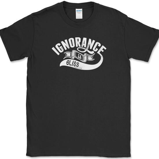 Ignorance Is Bliss T-Shirt Funny Truth Humor Novelty Text Tee XXXXL