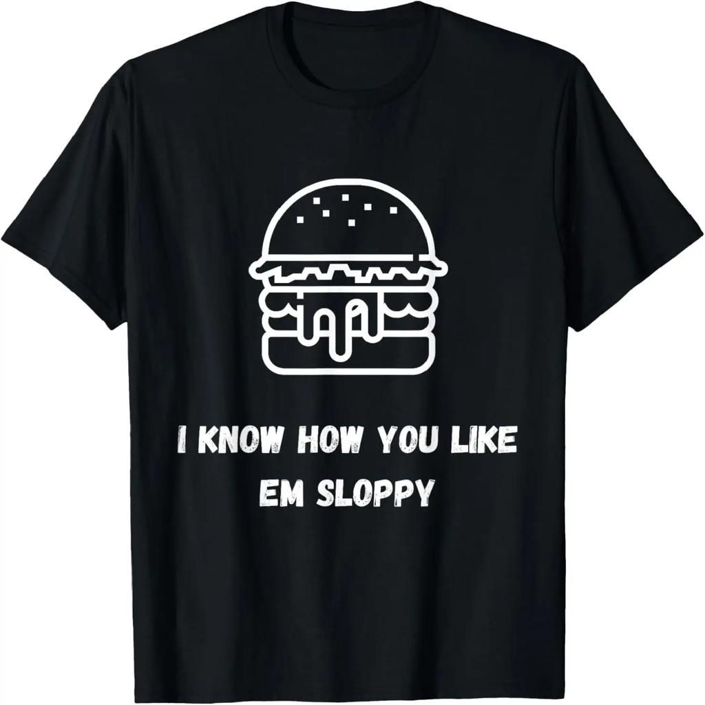 I know how you like em sloppy - Extra sloppy sloppy joe T-Shirt