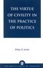 The The Virtue of Civility In the Practice of Politics Book