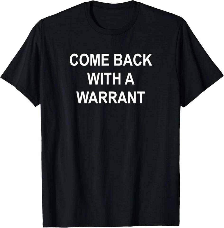 

Come Back With A Warrant, Joke, Funny, Sarcastic, Family T-Shirt S