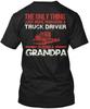 Truck Driver Grandpa Gift For The Only Thing I Love T Shirt Made In USA S To 5XL