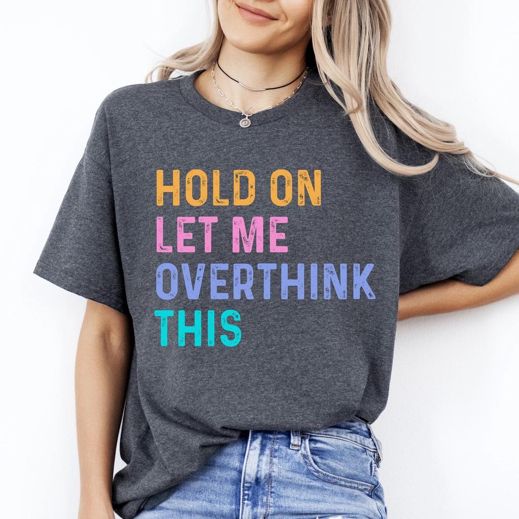 Hold On Let Me Overthink That T-Shirt Funny Sarcastic Unisex Tee Black Navy Dark
