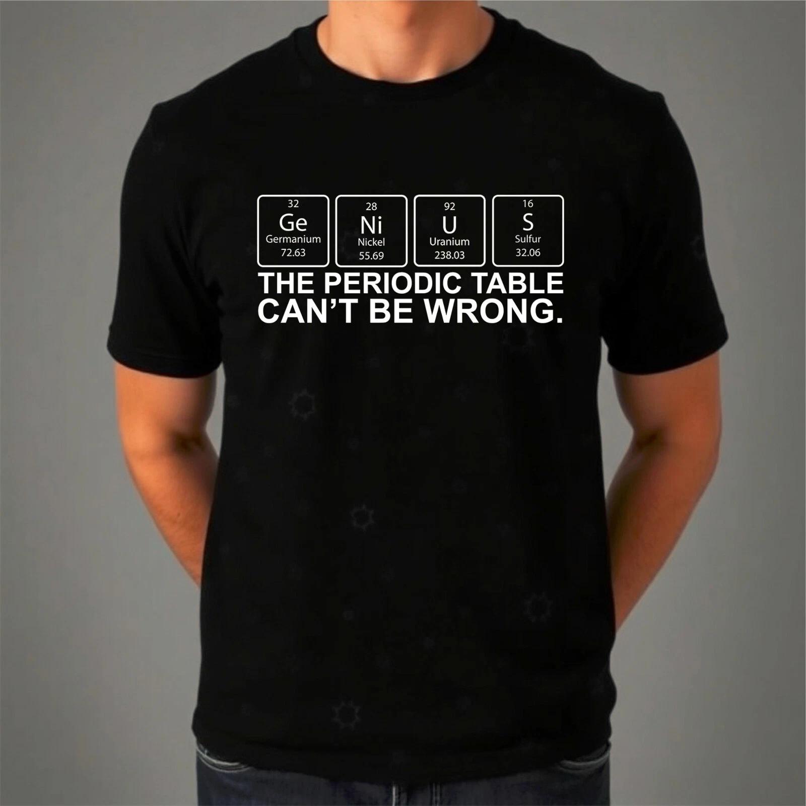 Genius The Periodic Table Cant Be Wrong Mens Funny Geek Science T-Shirt S