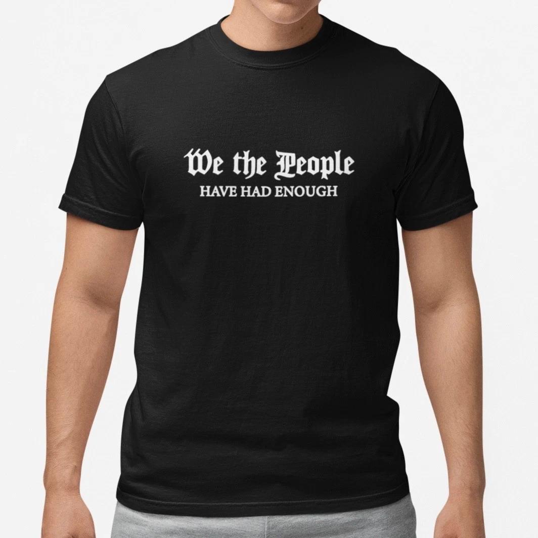 We The People Have Had Enough T-Shirt Patriotic Statement Graphic Tee Unisex XXL