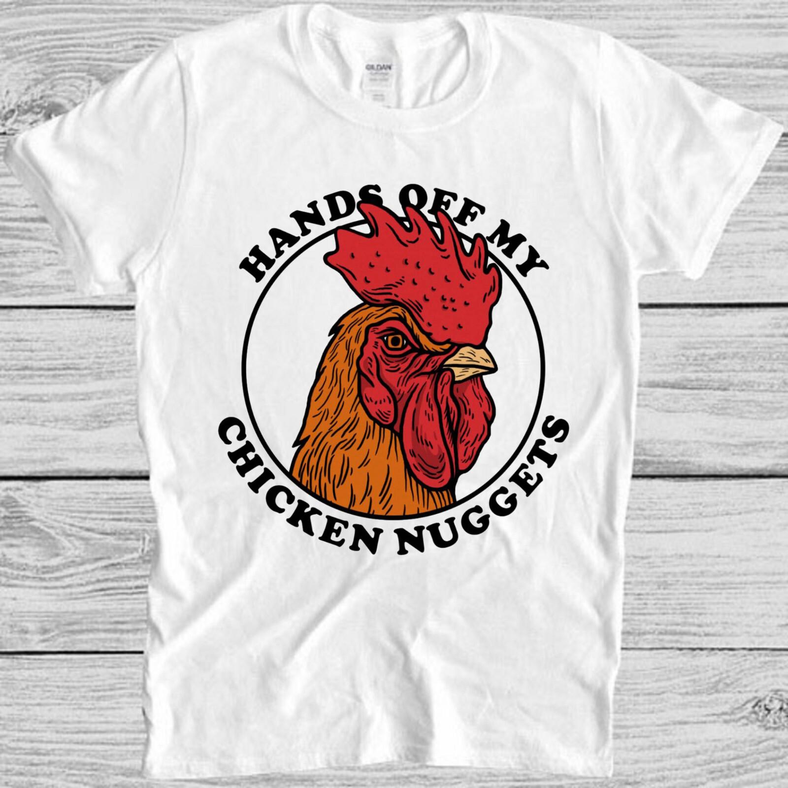 Hands Off My Chicken Nuggets Joke Offensive Meme Gift Top Tee T Shirt M1125 M