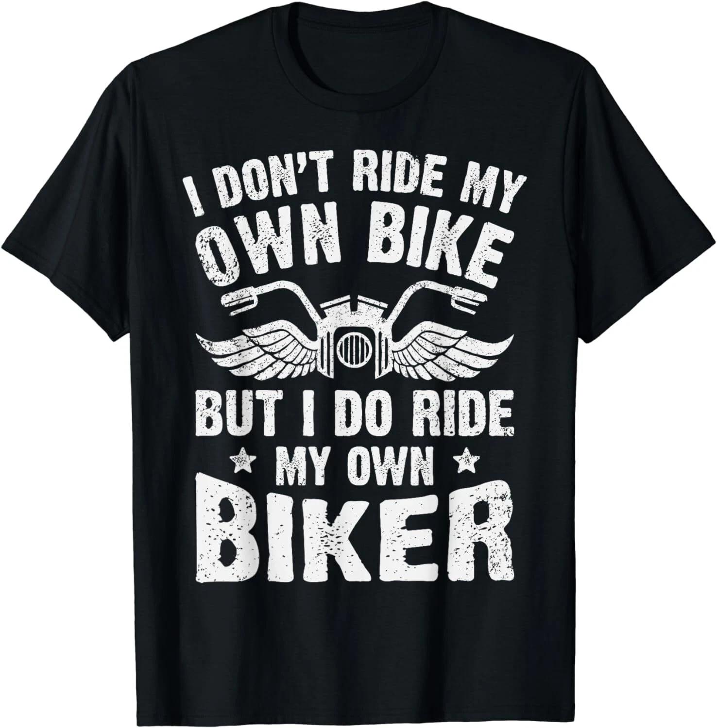 I Don t Ride My Own Bike But I Do Ride My Own Biker Funny Unisex T-Shirt S