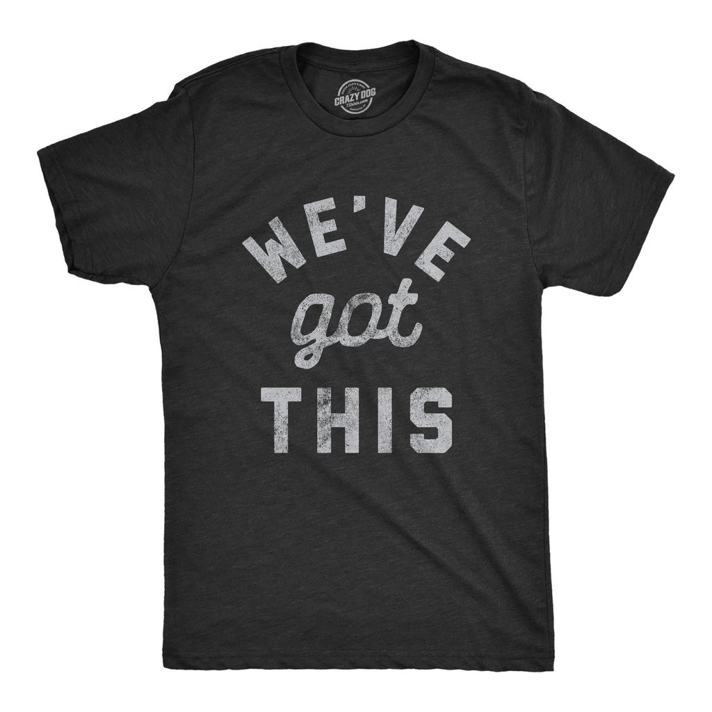 Mens We've Got This T Shirt Funny Motivational Uplifting Tee