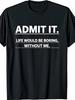 Unisexs Funny Quote Crew Neck Tee Admit It Life Would Be Boring Without Me Soft Breathable Round Neck Casual Top For Everyday Wear