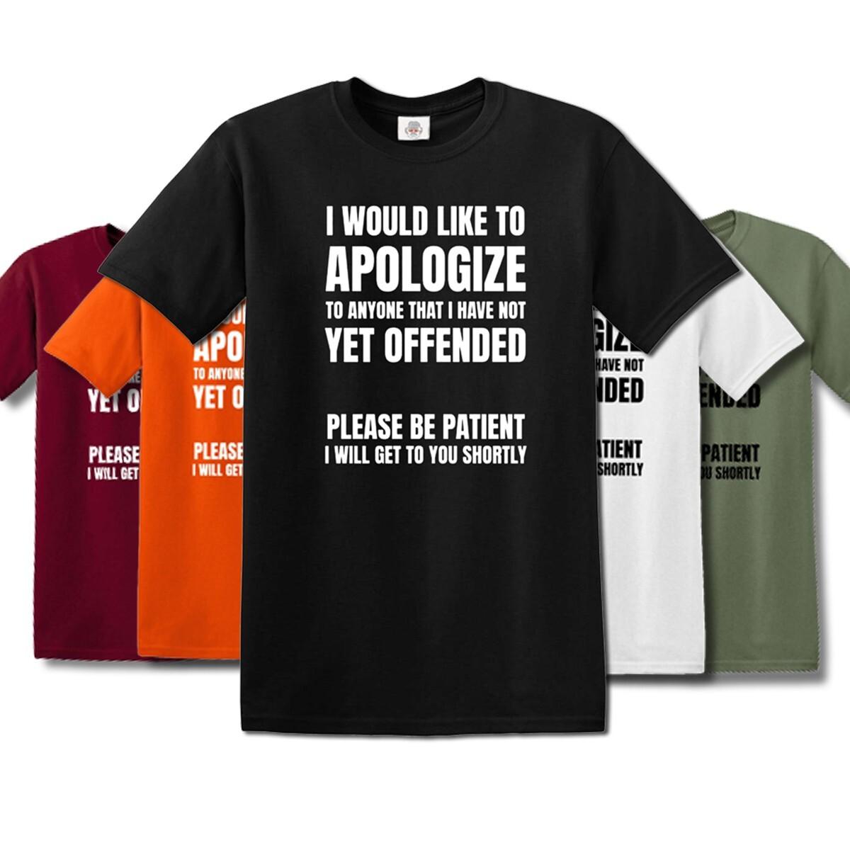 I Would Like To Apologize To Anyone I Have Not Yet/T-Shirt Mens Womens Tees Top Funny Humor Joke Tee S
