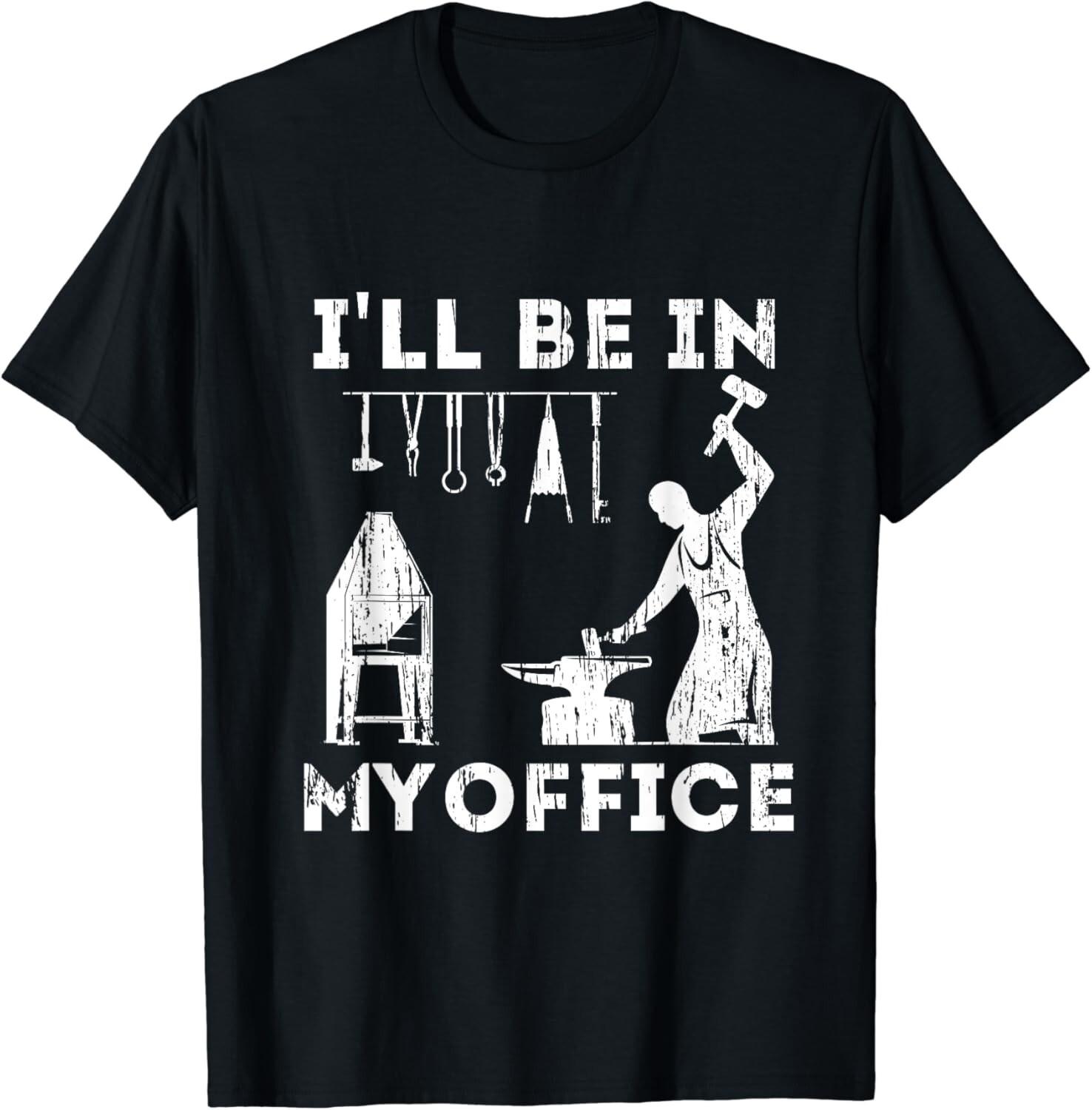 Ill Be In My Office Forging Blacksmith Forge Tools Gift Unisex T-Shirt XXL