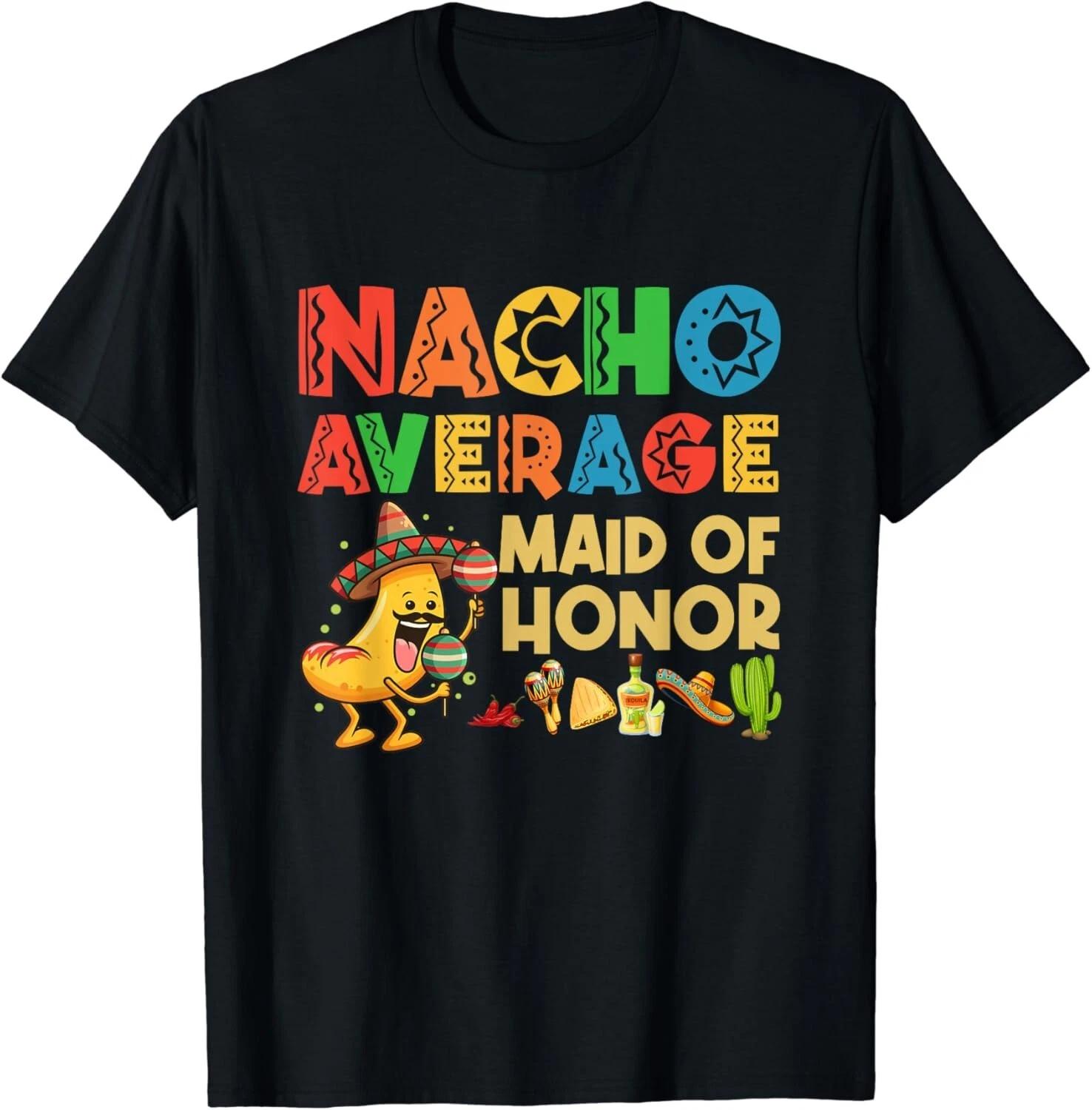 

Nacho Average Maid of Honor Cinco De Mayo Mexican Hat Gift Unisex T-Shirt 3XL