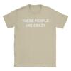 These People are Crazy T Shirts Unisexs  Cotton Funny TShirts O Neck  Tees Short Sleeve Clothing Plus Size