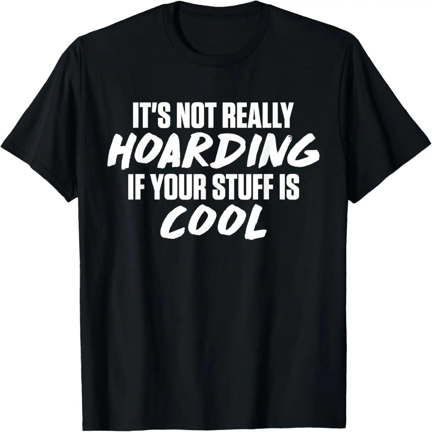 

Its Not Really Hoarding If Your Stuff is Cool T-Shirt T-Shirt XXXXXL