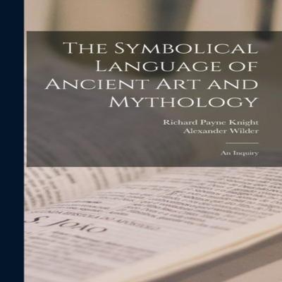 The Symbolical Language of Ancient Art and Mythology an Inquiry by Alexander Wilder Hardback Book 9781015623880