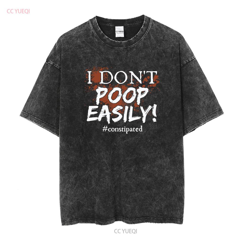 I Don't Poop Easily Constipated Funny Pooping I'd Rather Be Emotionally Have To T Shirt Long or Short Sleeves Vintage Washed