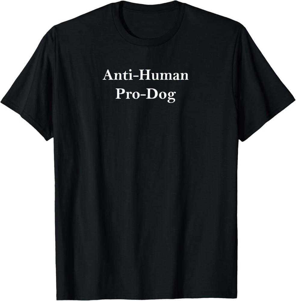 

Anti Human Pro Dog And Funny Pet Dog Lovers T-Shirt unisex T-Shirt 4XL