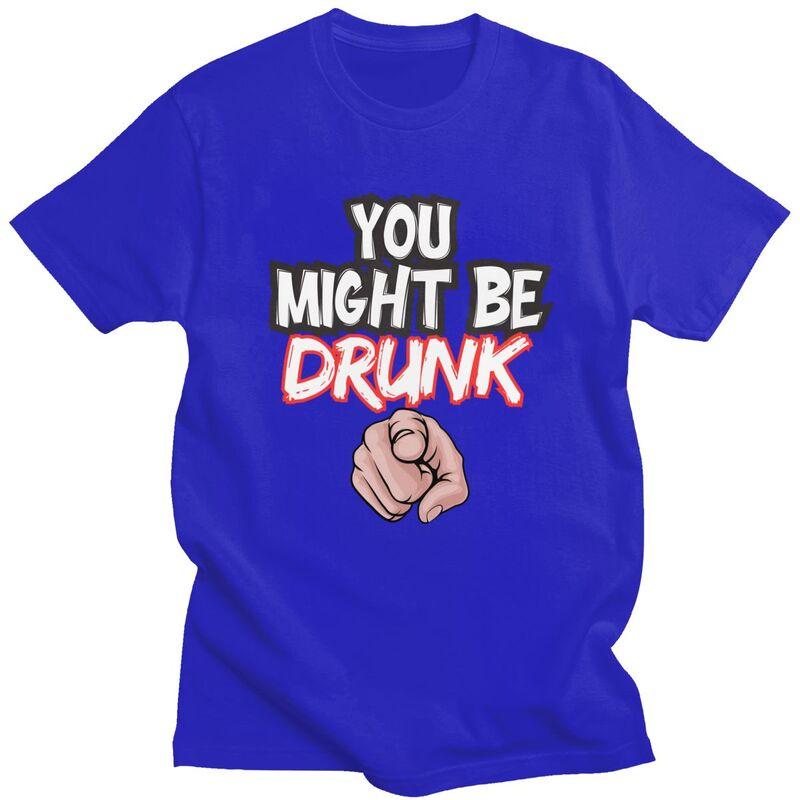 You Might Be Drunk Funny Drinking TShirt Pure Cotton Tee Tops Streetwear Round Neck Tshirt Casual Short Sleeve Clothes
