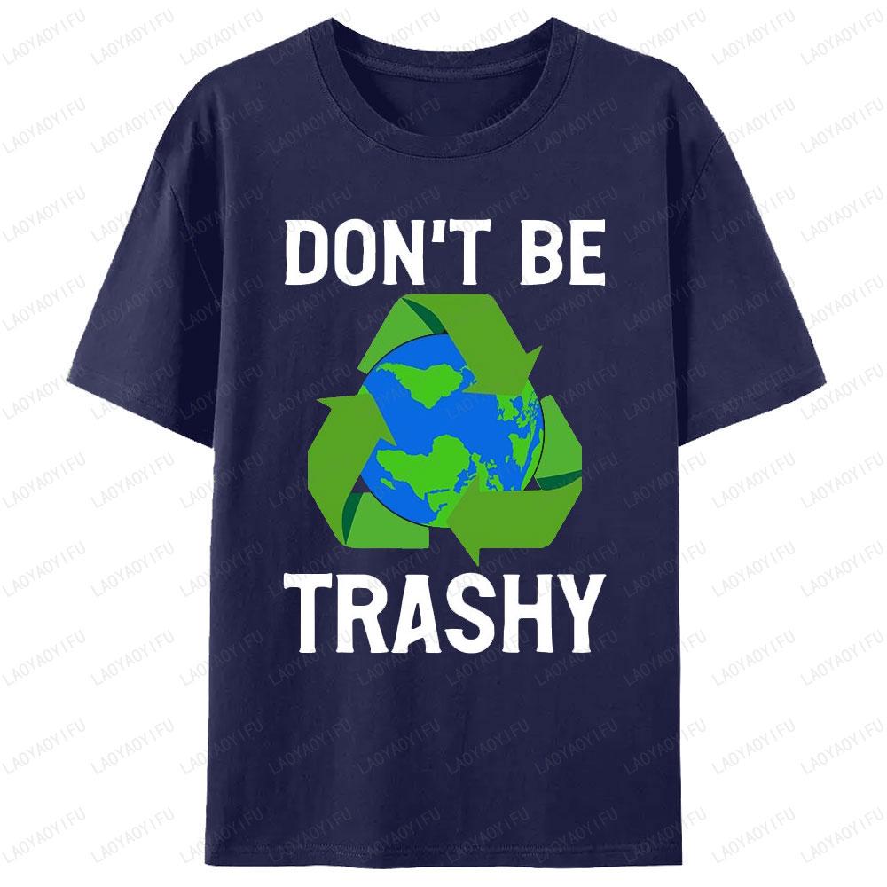 Don't Be Trashy Cotton T Shirts Funny Recycle Earth Day Men Woman Clothes Environmentalist Tshi
