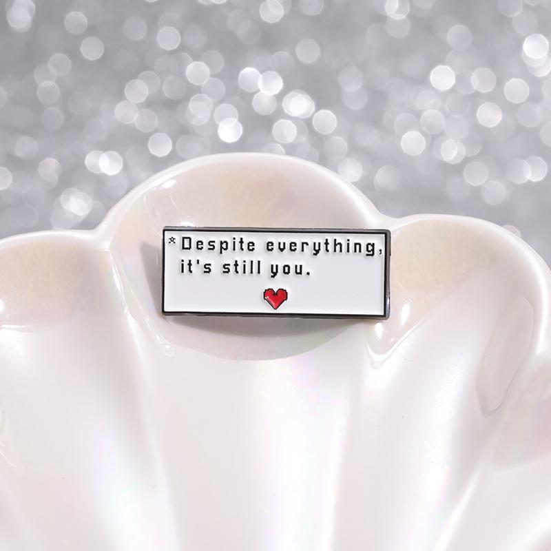 Despite Everything It's Still You Enamel Pin Cool Cosplay Game Quotes Brooch Lapel Badge Funny Jewelry Gift For Fans Friends