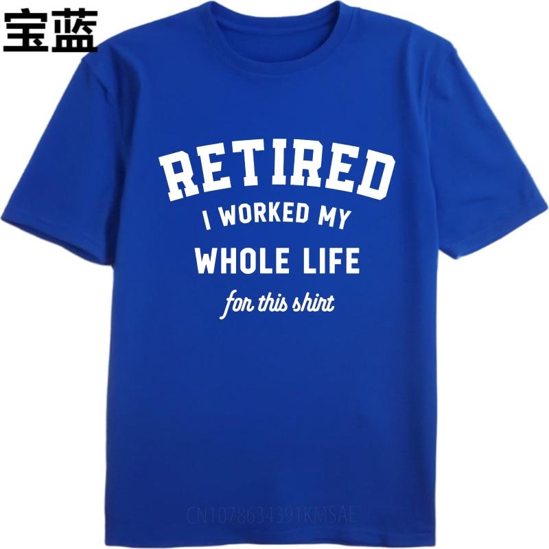 Brand Summer Man Tshirt Retired I Worked My Whole Life For This Shirt Short Sleeve Workout Round Neck Tee Shirt Cotton Tshirt