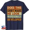 Does This Shirt Make Me Look Professionally Developed T-Shirt