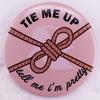 Tie Me Up & Call Me Beautiful Rope Pin Badge