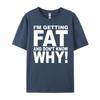 Funny Quotes Teei M Getting Fat And Don T Know Why Graphic T Shirts Men Mens Gifts Big Size Funny Camiseta