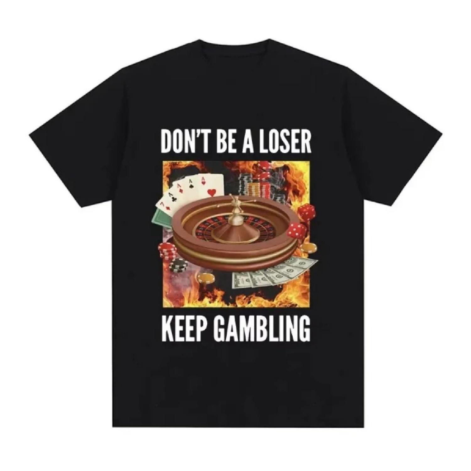 

Funny Don t Be A Loser Keep Gambling Meme T Shirt Men Women Clothing Fashion Vintage Short Sleeve T Shirts Cotton Loose T-shirts XXXXXL чорний