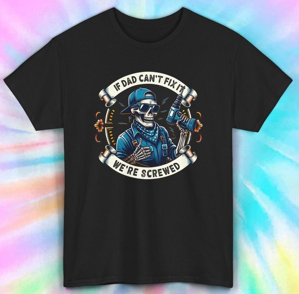 

If Dad Can t Fix It We re Screwed T-Shirt | Funny Skeleton Dad Tee | S-5XL XL