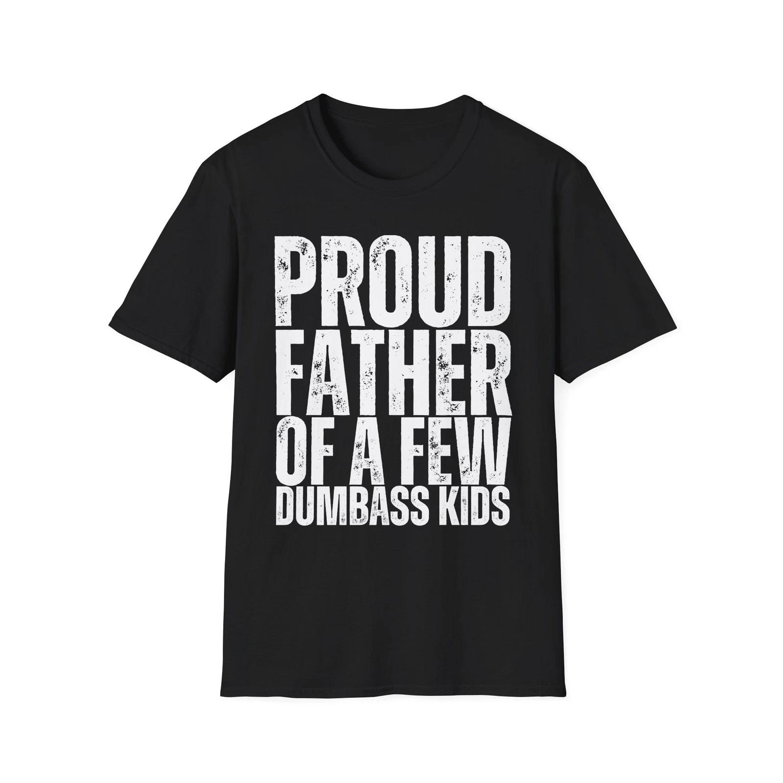 

Funny Proud Father Of A Few Dumbass Kids Daddy Fathers Day Gift Dad T Shirt 2XL