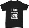 I Just Freaking Love Cupcake T-shirt