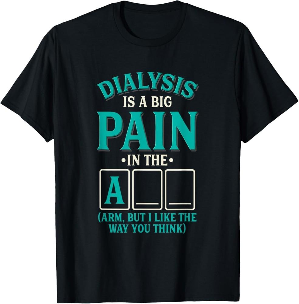 Dialysis is a big pain in the arm - Funny Dialysis Gift Unisex T-Shirt