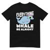 Everything Whale Be Alright T Shirt Motivational Quote