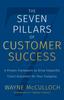 The The Seven Pillars of Customer Success : A Proven Framework To Drive Impactful Client Outcomes for Your Company Book