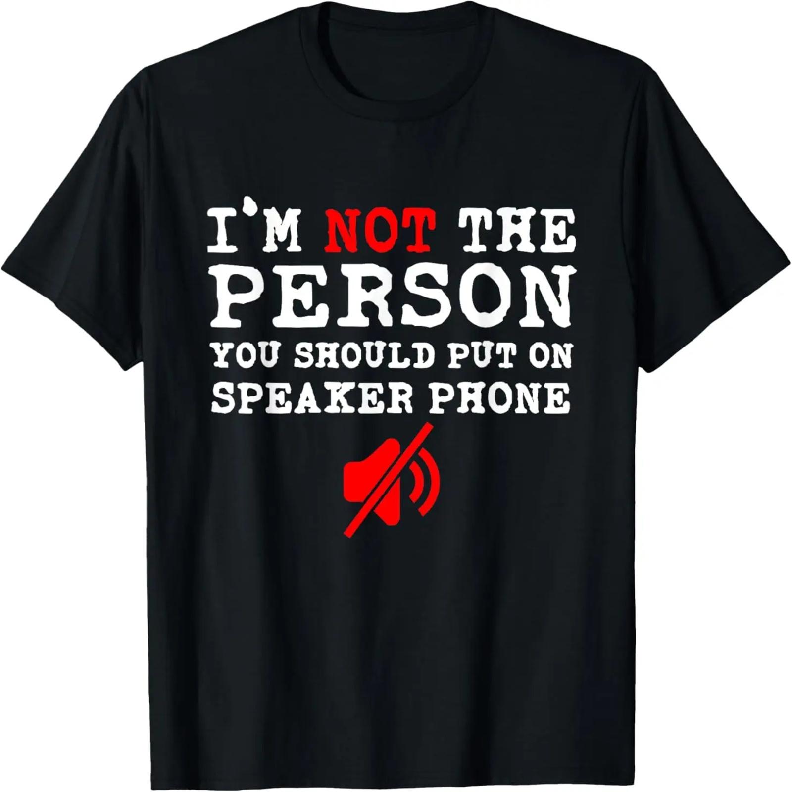 

I m Not The Person You Should Put On Speaker Phone funny T-Shirt XXXXXL чёрный