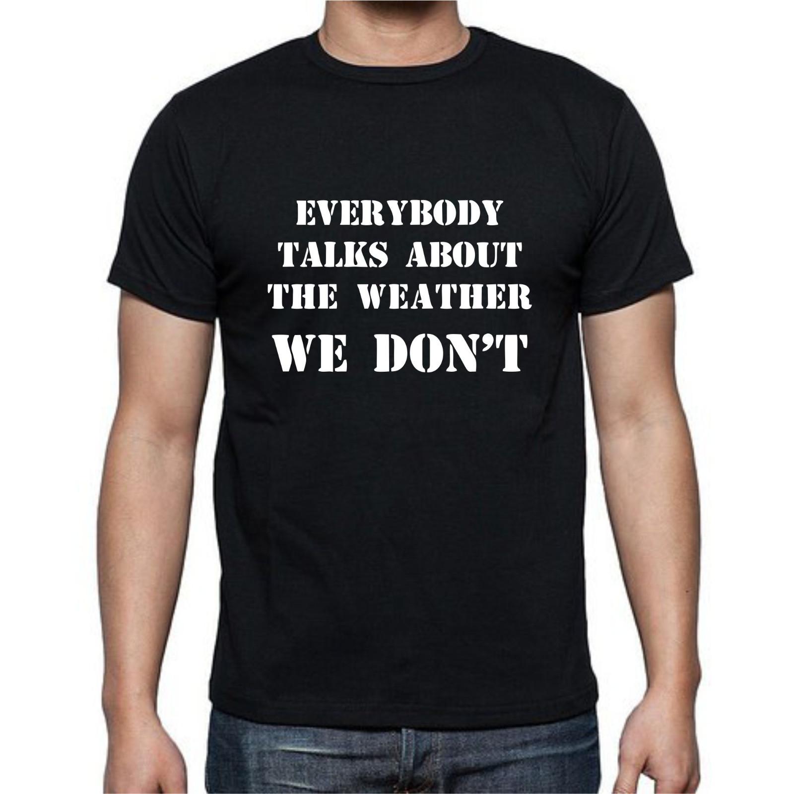 Everybody Talks About The Weather We Don t Government T-Shirt Mens Womens Tees Top Tee M