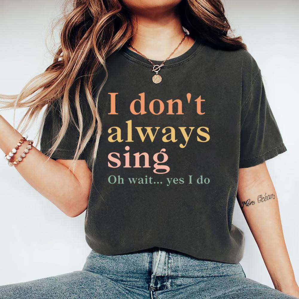 I Don't Always Sing Oh Wait Yes I Do T-Shirt Funny Women Short Sleeve Tshirt Casual Graphic T Shirts Music Lover Gift