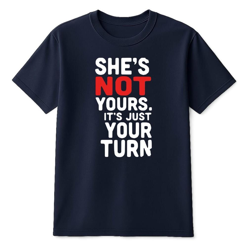 She is Not Yours It is Just Your Turn Funny Saying Unisexs TShirt Couple Relation S