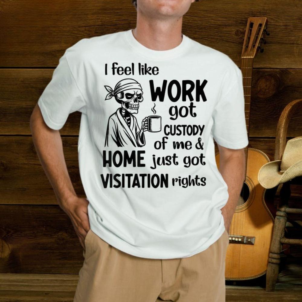 I Feel Like Work Got Custody Anel Custody of Me Funny Saying TShirt Woman Man Funny Skeleton Graphic T Shirts Cotton Tops Tee S