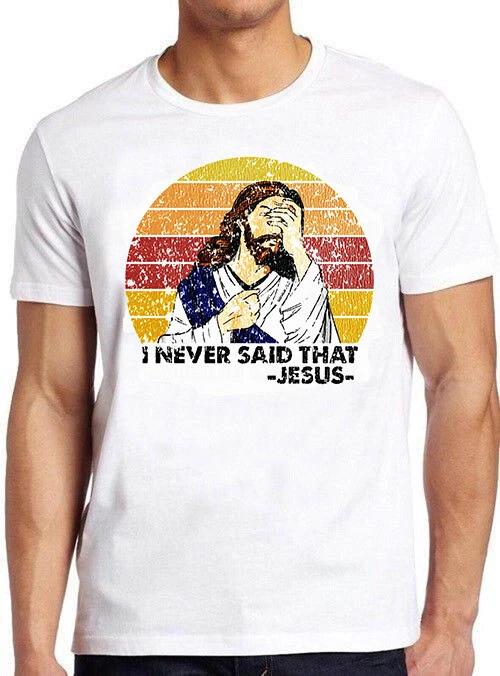Jesus I Never Said That Oh No Parody Meme Funny Cool Cult Gift Tee T Shirt M773 M