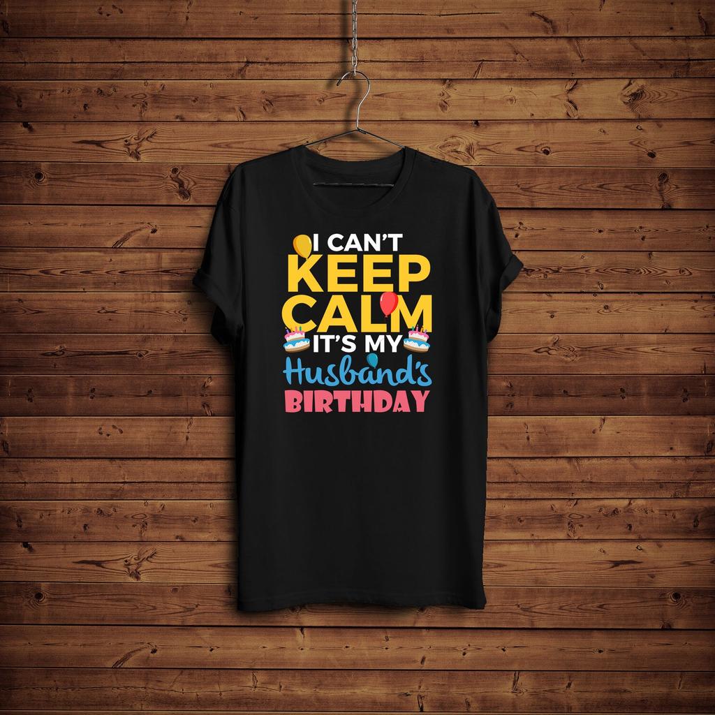 I Cant Keep Calm Its My Husbands Birthday Shirt, I Cant Keep Calm Its My Wife's Birthday Shirt, Moms Birthday Shirt, Dads Birthday Shirt,