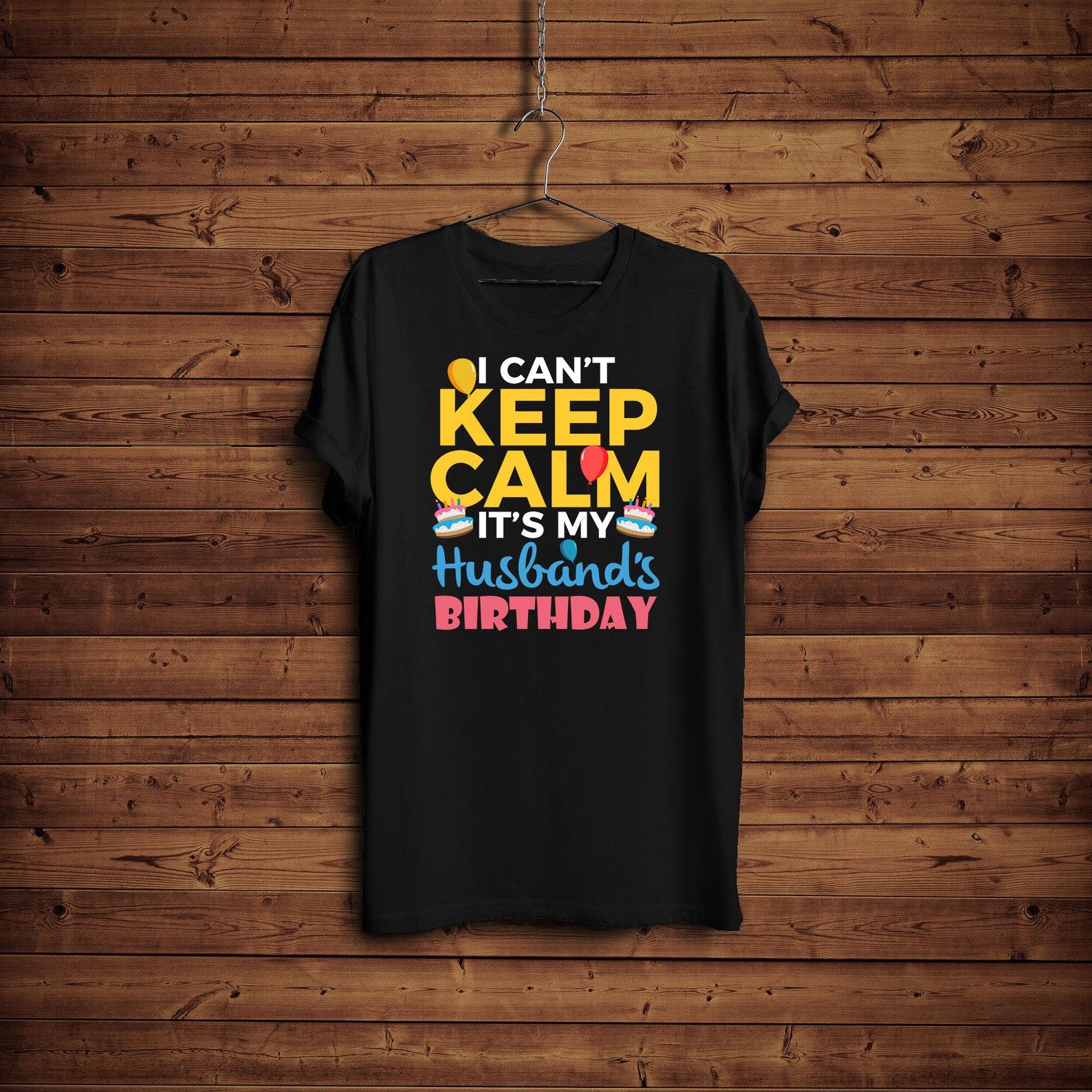 I Cant Keep Calm Its My Husbands Birthday Shirt, I Cant Keep Calm Its My Wife s Birthday Shirt, Moms Birthday Shirt, Dads Birthday Shirt, 3XL