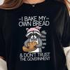 Men's and Women's T-shirts Funny Racoon T-Shirt, I Bake My Own Bread and Don't Trust the Government, Funny